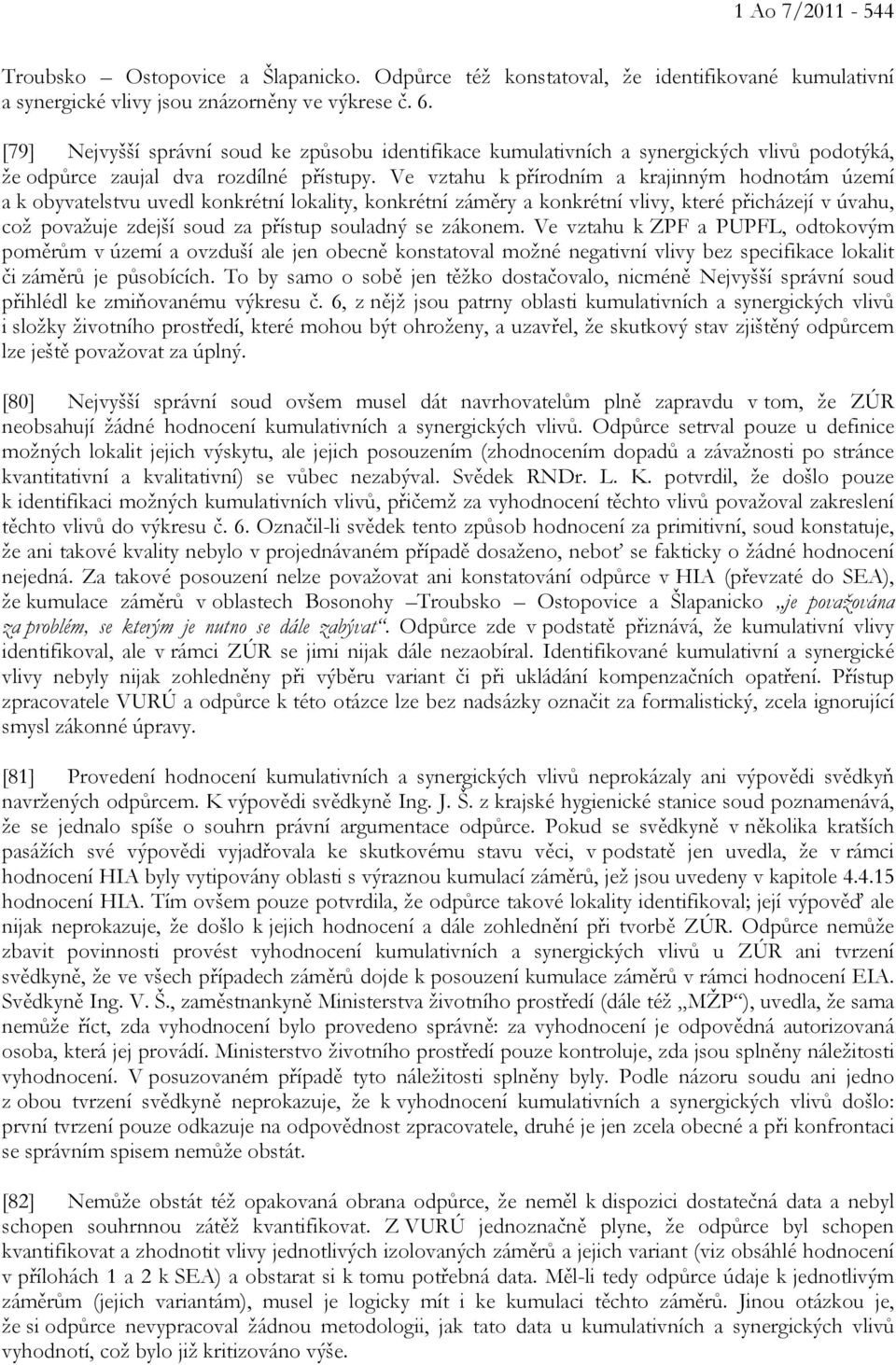 Ve vztahu k přírodním a krajinným hodnotám území a k obyvatelstvu uvedl konkrétní lokality, konkrétní záměry a konkrétní vlivy, které přicházejí v úvahu, což považuje zdejší soud za přístup souladný