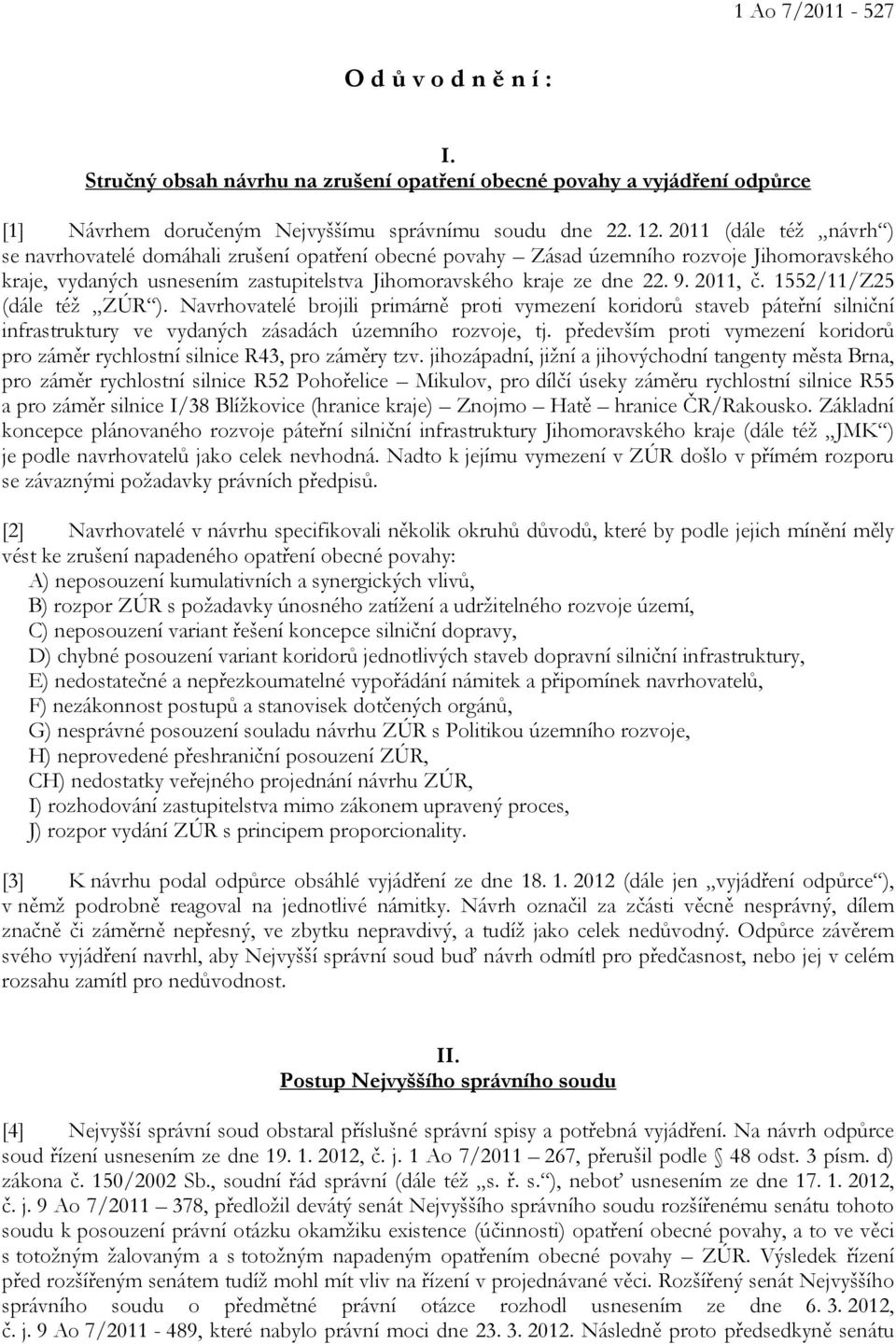 2011, č. 1552/11/Z25 (dále též ZÚR ). Navrhovatelé brojili primárně proti vymezení koridorů staveb páteřní silniční infrastruktury ve vydaných zásadách územního rozvoje, tj.