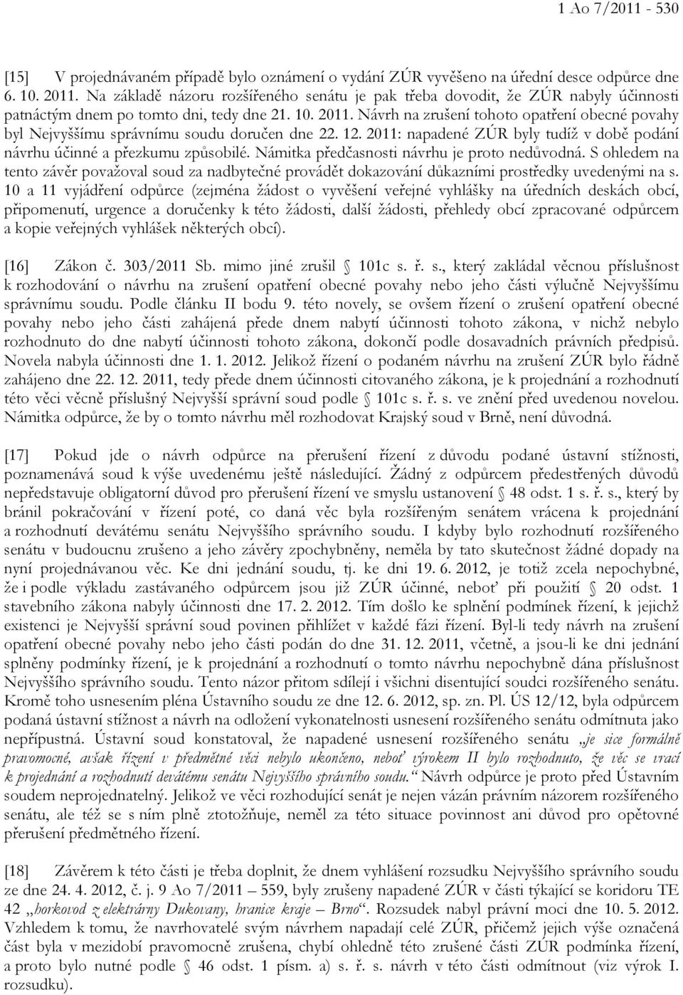 Návrh na zrušení tohoto opatření obecné povahy byl Nejvyššímu správnímu soudu doručen dne 22. 12. 2011: napadené ZÚR byly tudíž v době podání návrhu účinné a přezkumu způsobilé.