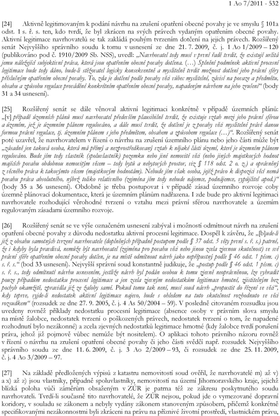 1910/2009 Sb. NSS), uvedl: Navrhovatel tedy musí v první řadě tvrdit, že existují určitá jemu náležející subjektivní práva, která jsou opatřením obecné povahy dotčena.