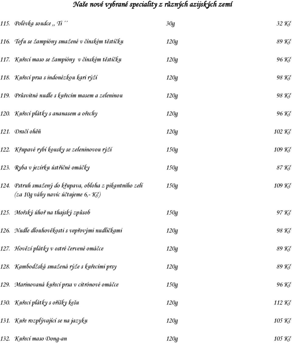 Kuřecí plátky s ananasem a ořechy 120g 96 Kč 121. Dračí ohěň 120g 102 Kč 122. Křupavé rybí kousky se zeleninovou rýží 150g 109 Kč 123. Ryba v jezírku ústřičné omáčky 150g 87 Kč 124.