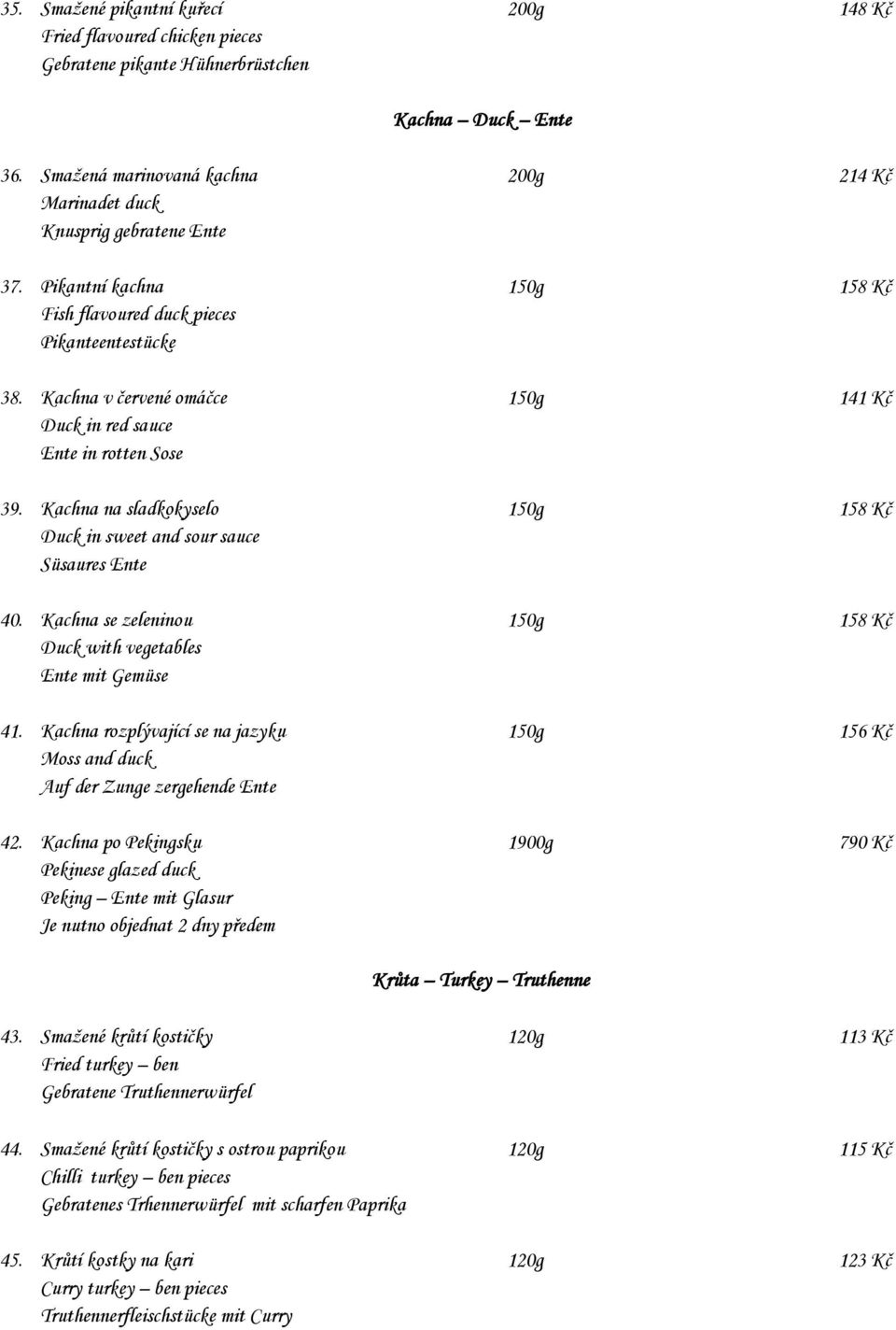 Kachna v červené omáčce 150g 141 Kč Duck in red sauce Ente in rotten Sose 39. Kachna na sladkokyselo 150g 158 Kč Duck in sweet and sour sauce Süsaures Ente 40.