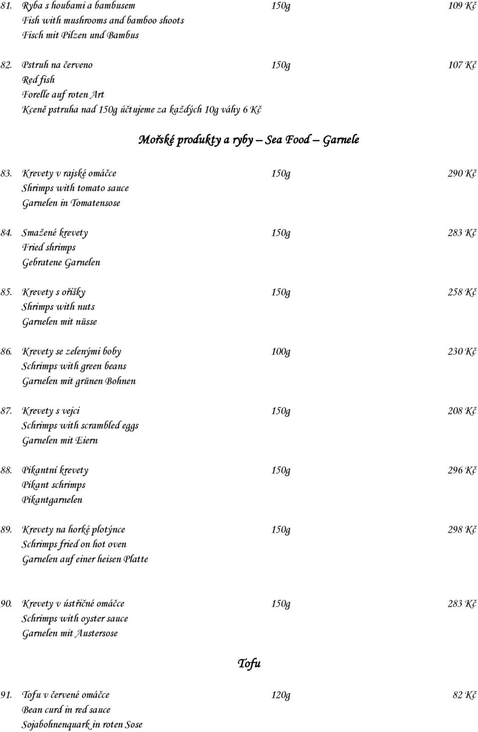 Krevety v rajské omáčce 150g 290 Kč Shrimps with tomato sauce Garnelen in Tomatensose 84. Smažené krevety 150g 283 Kč Fried shrimps Gebratene Garnelen 85.