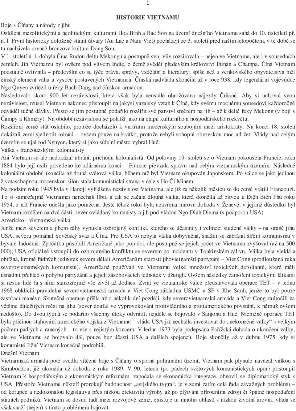 topotem, v té dob se tu nacházela rovnž bronzová kultura Dong Son. V 1. století n. l. dobyla ína Rudou deltu Mekongu a postupn svj vliv rozšiovala nejen ve Vietnamu, ale i v sousedních zemích.