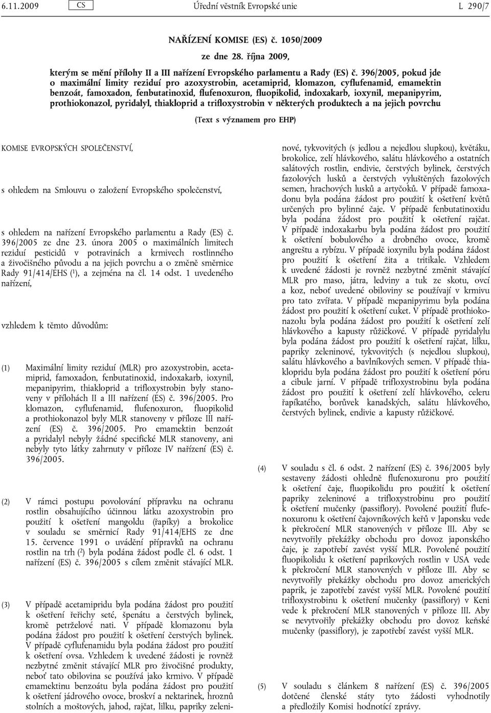 mepanipyrim, prothiokonazol, pyridalyl, thiakloprid a trifloxystrobin v některých produktech a na jejich povrchu (Text s významem pro EHP) KOMISE EVROPSKÝCH SPOLEČENSTVÍ, s ohledem na Smlouvu o