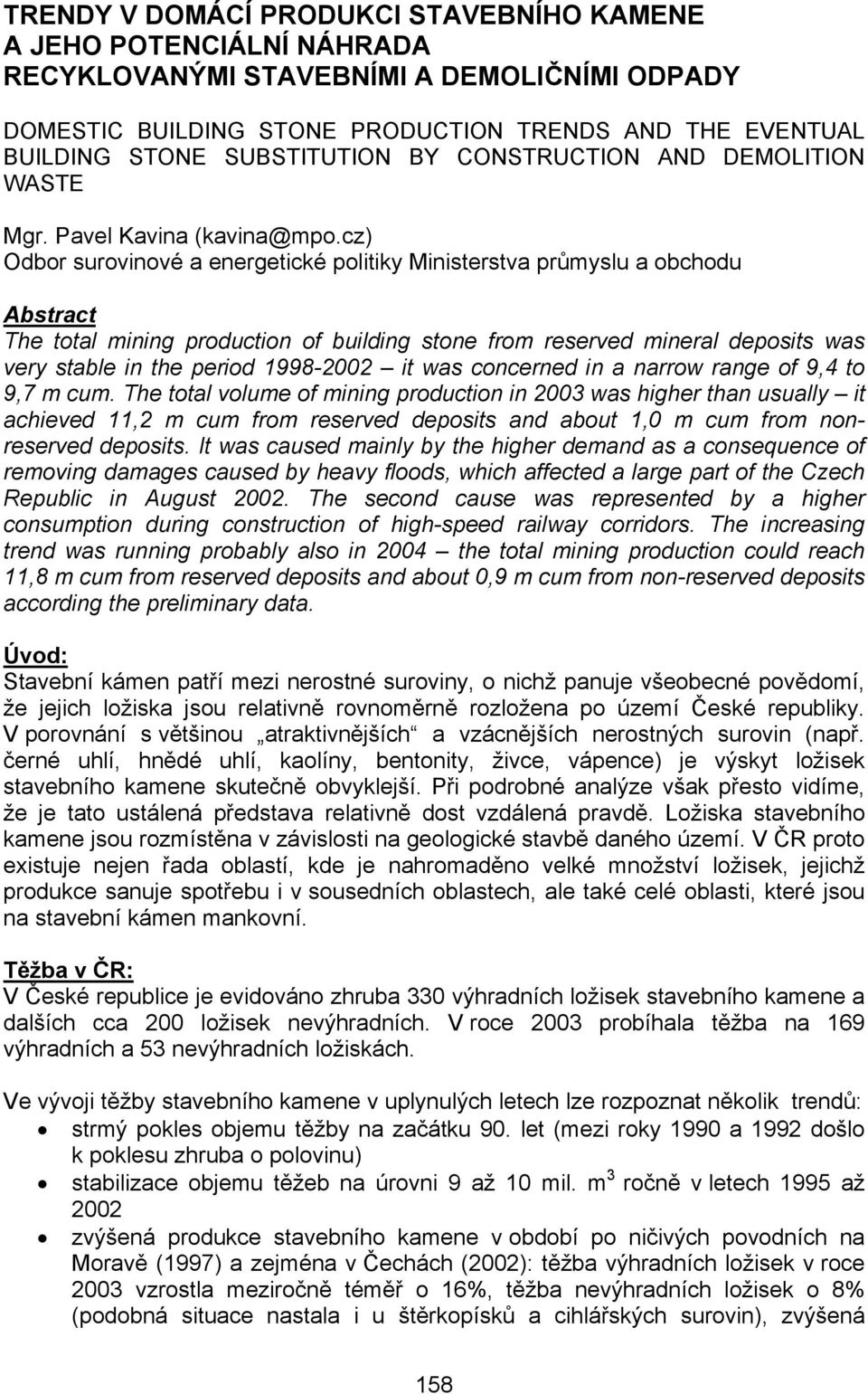 cz) Odbor surovinové a energetické politiky Ministerstva průmyslu a obchodu Abstract The total mining production of building stone from reserved mineral deposits was very stable in the period