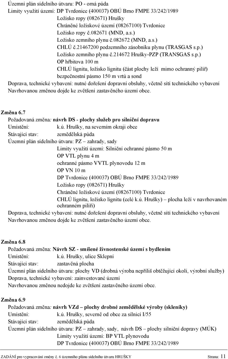 100 m CHLÚ lignitu, ložisko lignitu (část plochy leží mimo ochranný pilíř) bezpečnostní pásmo 150 m vrtů a sond Doprava, technické vybavení: nutné dořešení dopravní obsluhy, včetně sítí technického