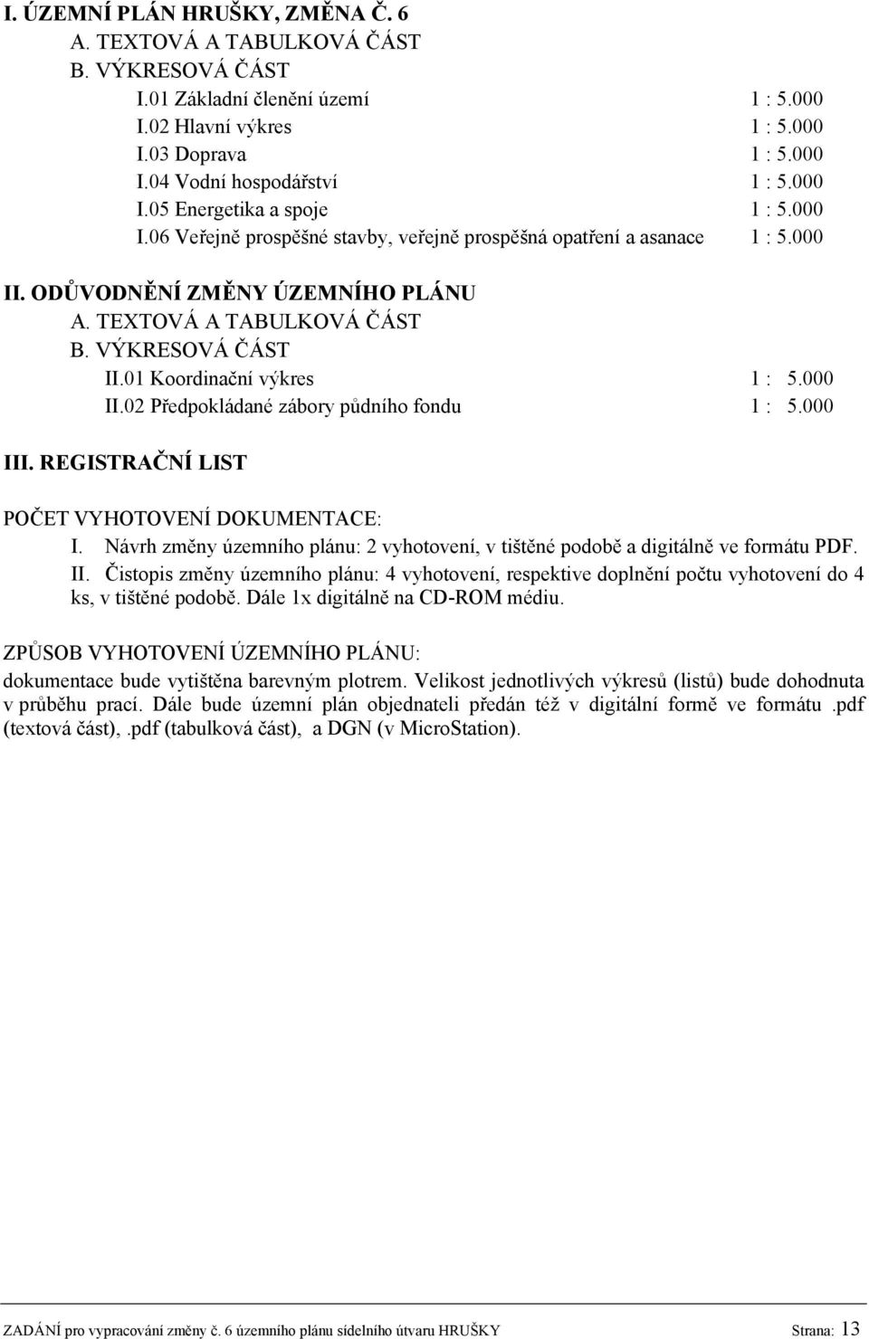 VÝKRESOVÁ ČÁST II.01 Koordinační výkres 1 : 5.000 II.02 Předpokládané zábory půdního fondu 1 : 5.000 III. REGISTRAČNÍ LIST POČET VYHOTOVENÍ DOKUMENTACE: I.