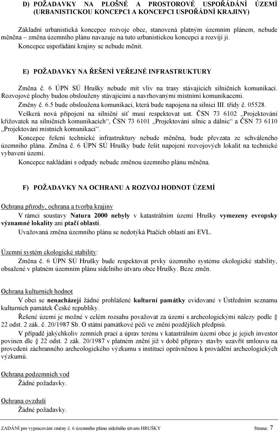 6 ÚPN SÚ Hrušky nebude mít vliv na trasy stávajících silničních komunikací. Rozvojové plochy budou obslouženy stávajícími a navrhovanými místními komunikacemi. Změny č. 6.