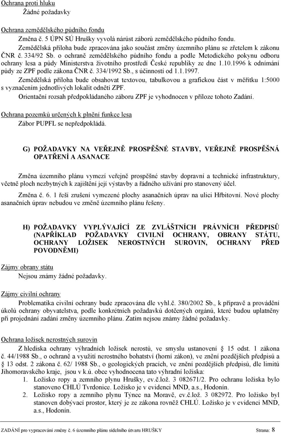 o ochraně zemědělského půdního fondu a podle Metodického pokynu odboru ochrany lesa a půdy Ministerstva životního prostředí České republiky ze dne 1.10.1996 k odnímání půdy ze ZPF podle zákona ČNR č.