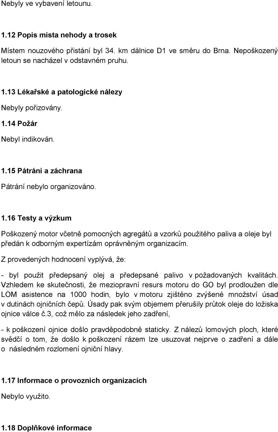 Z provedených hodnocení vyplývá, že: - byl použit předepsaný olej a předepsané palivo v požadovaných kvalitách.