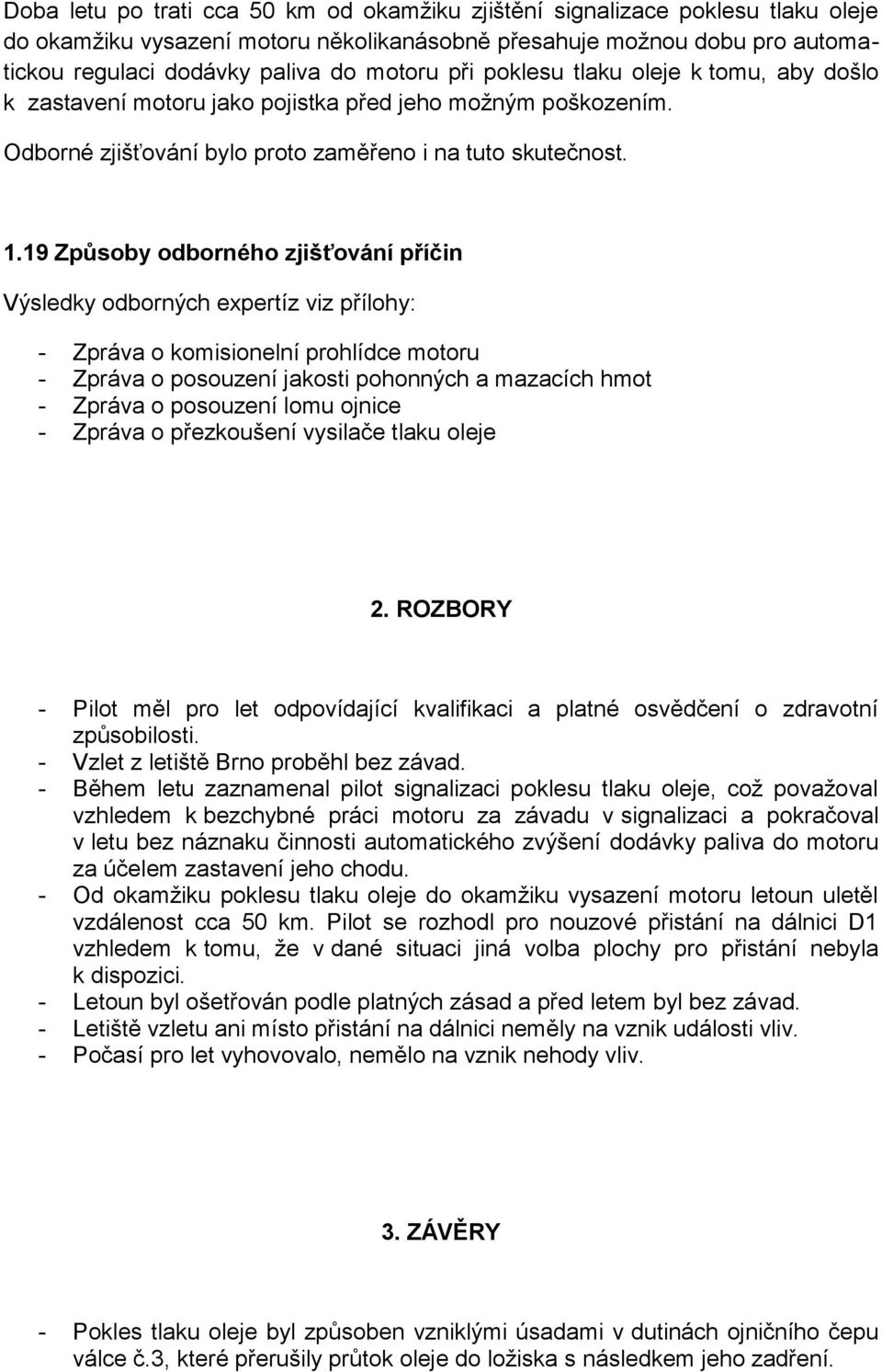 19 Způsoby odborného zjišťování příčin Výsledky odborných expertíz viz přílohy: - Zpráva o komisionelní prohlídce motoru - Zpráva o posouzení jakosti pohonných a mazacích hmot - Zpráva o posouzení