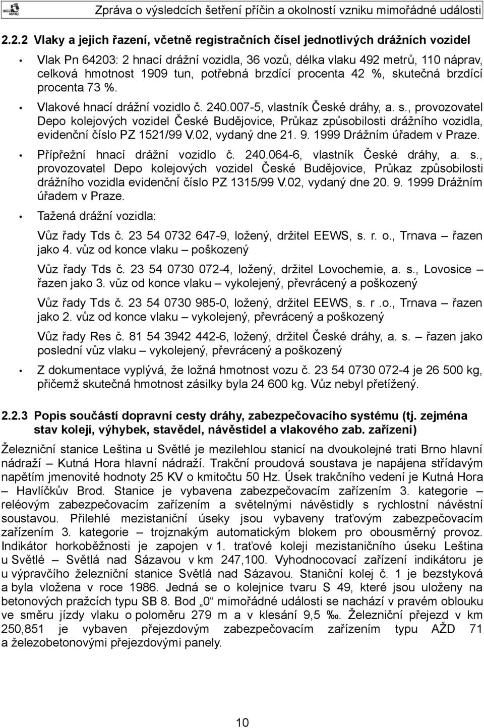 02, vydaný dne 21. 9. 1999 Drážním úřadem v Praze. Přípřežní hnací drážní vozidlo č. 240.064-6, vlastník České dráhy, a. s.