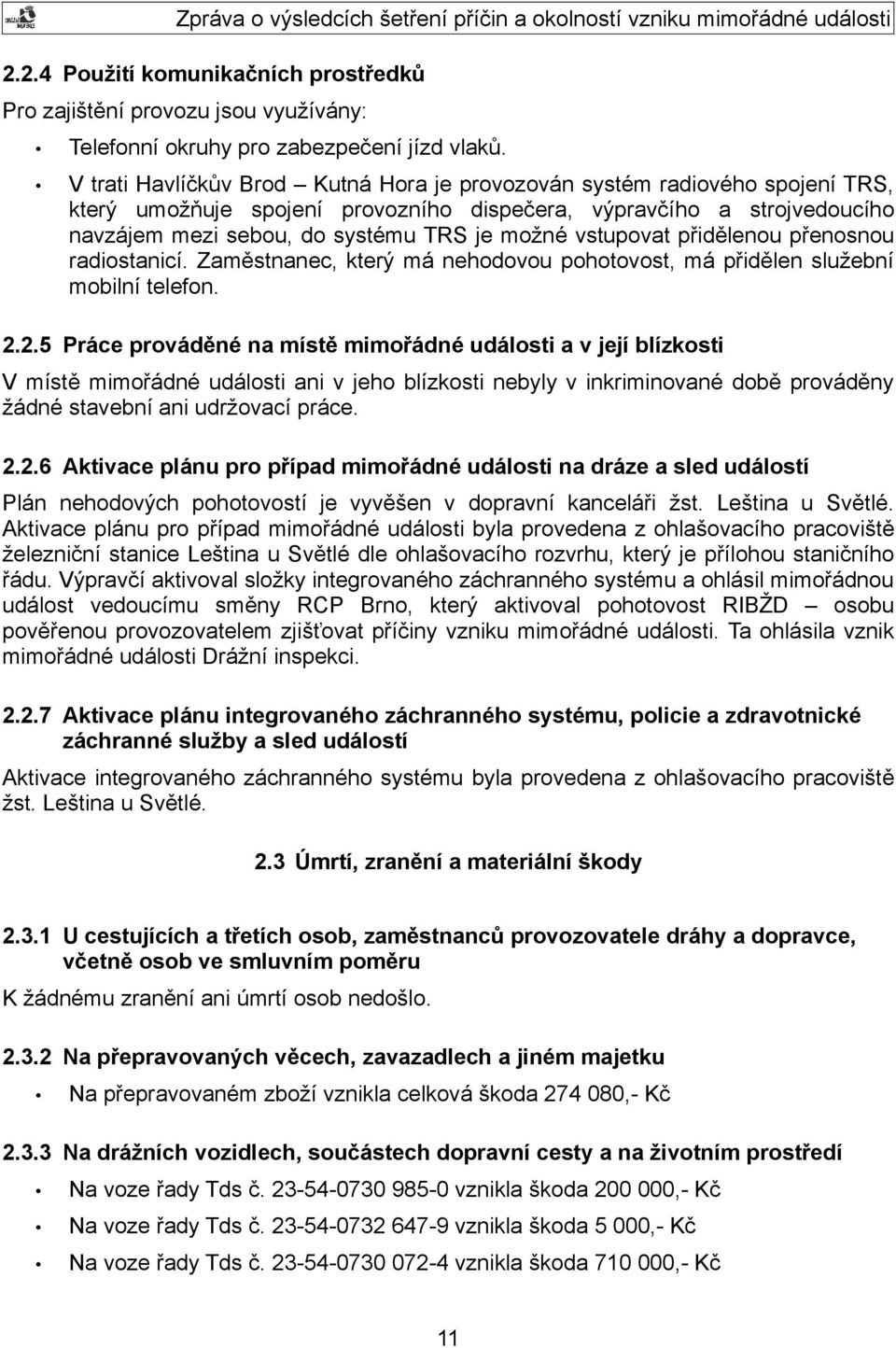 vstupovat přidělenou přenosnou radiostanicí. Zaměstnanec, který má nehodovou pohotovost, má přidělen služební mobilní telefon. 2.