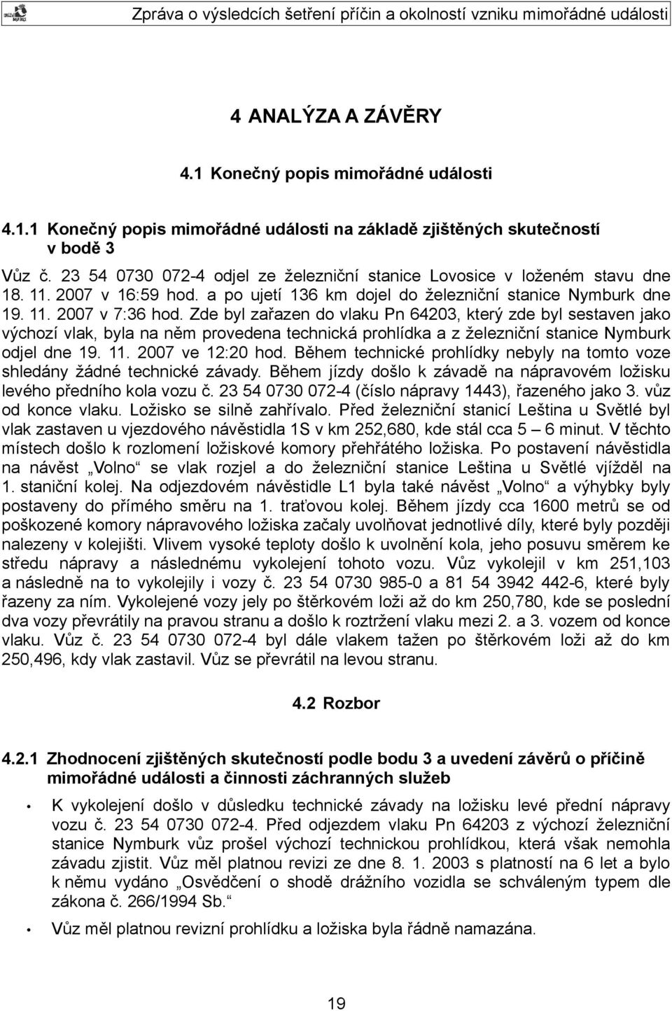 Zde byl zařazen do vlaku Pn 64203, který zde byl sestaven jako výchozí vlak, byla na něm provedena technická prohlídka a z železniční stanice Nymburk odjel dne 19. 11. 2007 ve 12:20 hod.