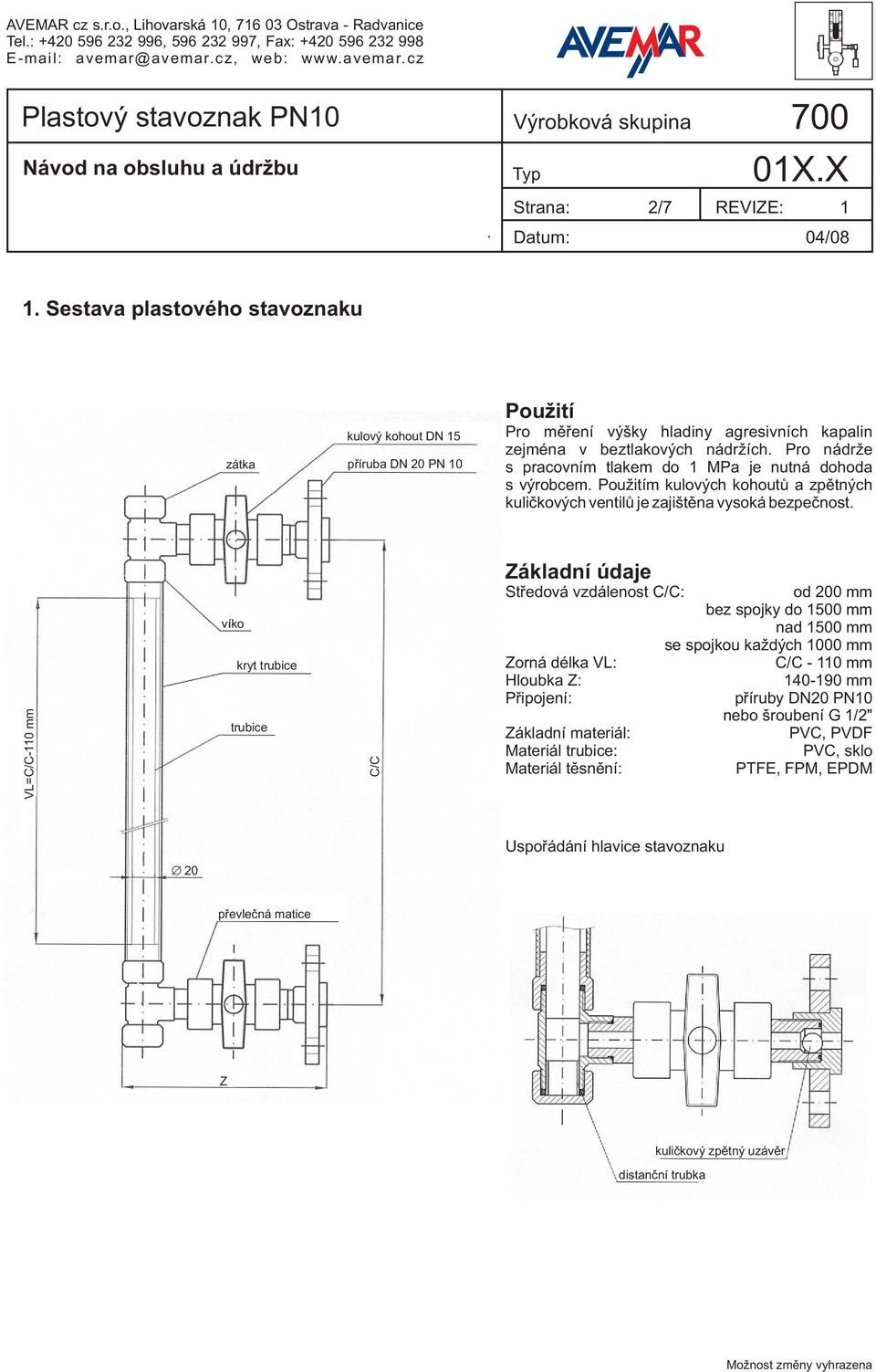 je zajištěna vysoká bezpečnost VL=C/C-110 mm víko kryt trubice trubice C/C Základní údaje Středová vzdálenost C/C: Zorná délka VL: Hloubka Z: Připojení: Základní materiál: Materiál trubice: Materiál