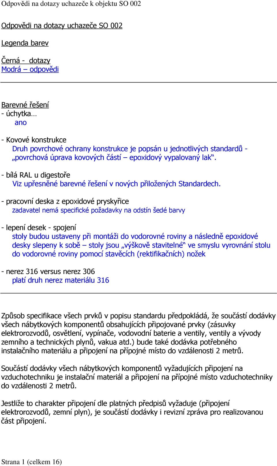 - pracovní deska z epoxidové pryskyřice zadavatel nemá specifické požadavky na odstín šedé barvy - lepení desek - spojení stoly budou ustaveny při montáži do vodorovné roviny a následně epoxidové