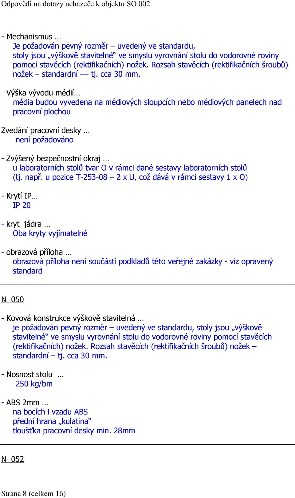 - Výška vývodu médií média budou vyvedena na médiových sloupcích nebo médiových panelech nad pracovní plochou Zvedání pracovní desky není požadováno u laboratorních stolů tvar O v