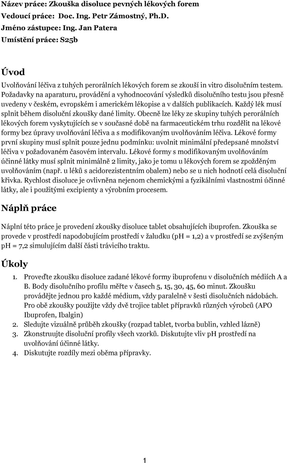 Požadavky na aparaturu, provádění a vyhodnocování výsledků disolučního testu jsou přesně uvedeny v českém, evropském i americkém lékopise a v dalších publikacích.