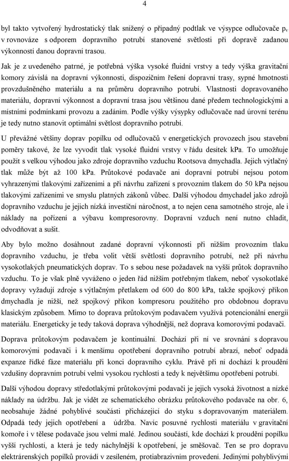 Jak je z uvedeného patrné, je potřebná výška vysoké fluidní vrstvy a tedy výška gravitační komory závislá na dopravní výkonnosti, dispozičním řešení dopravní trasy, sypné hmotnosti provzdušněného