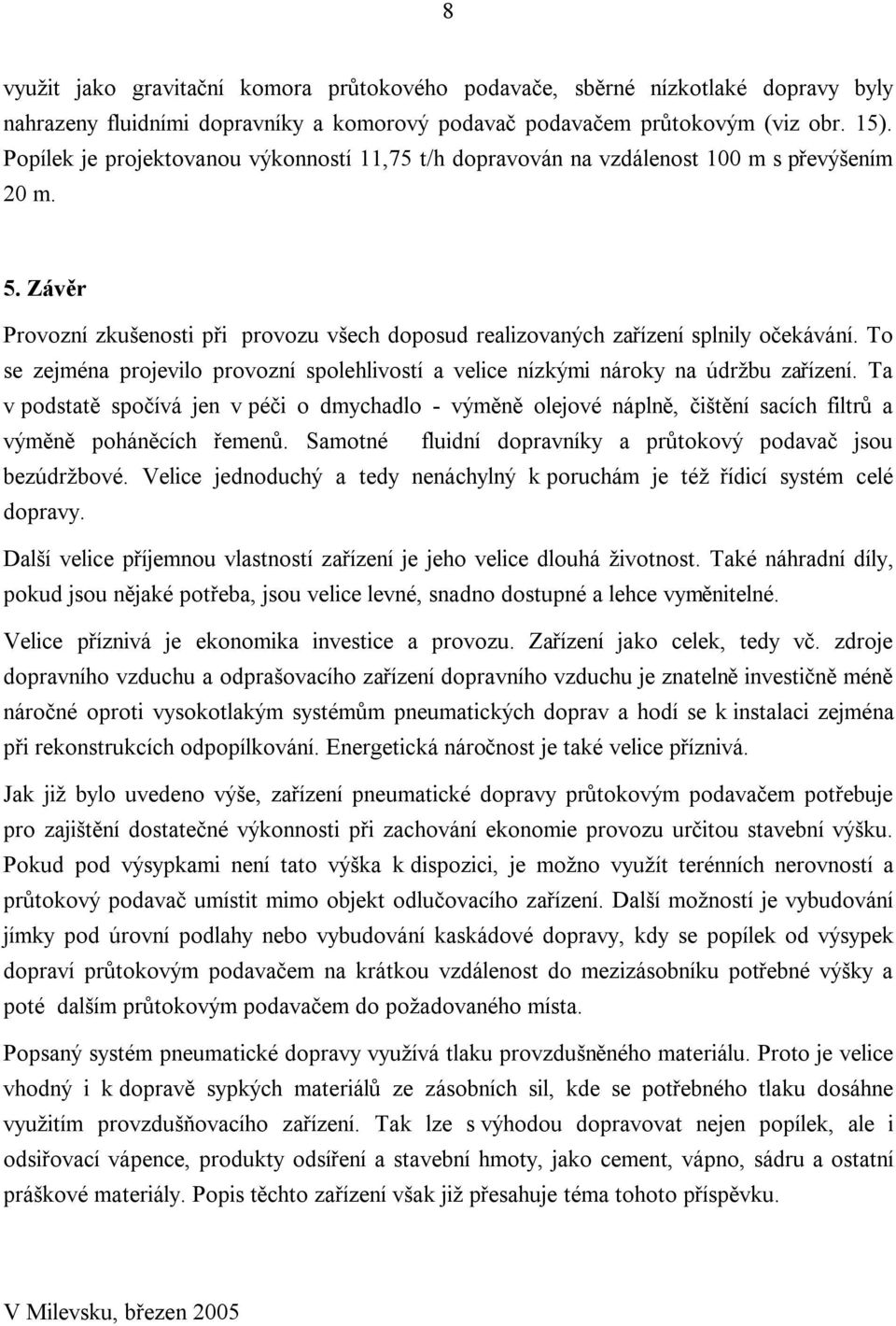 To se zejména projevilo provozní spolehlivostí a velice nízkými nároky na údržbu zařízení.