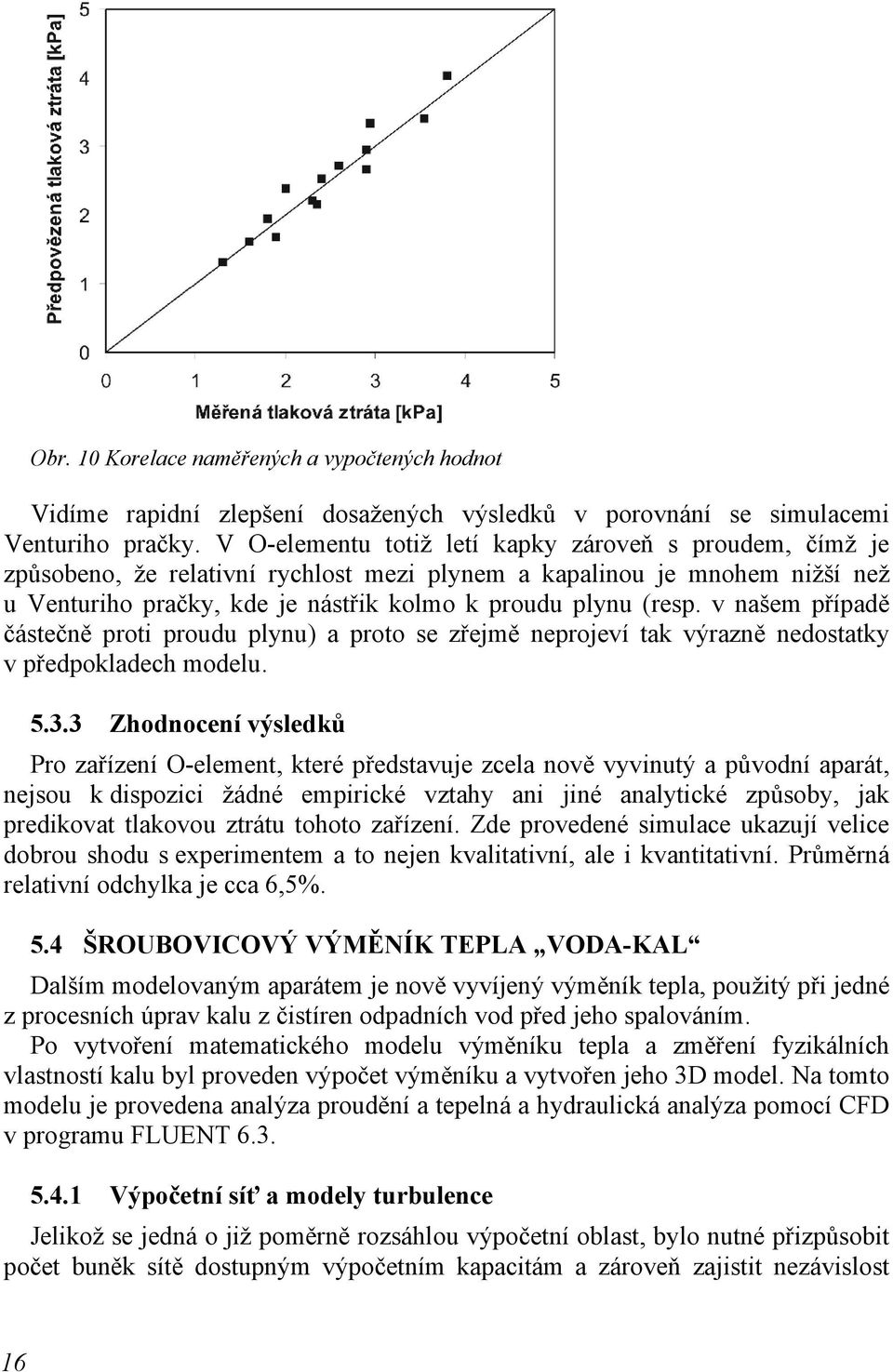 v našem případě částečně proti proudu plynu) a proto se zřejmě neprojeví tak výrazně nedostatky v předpokladech modelu. 5.3.