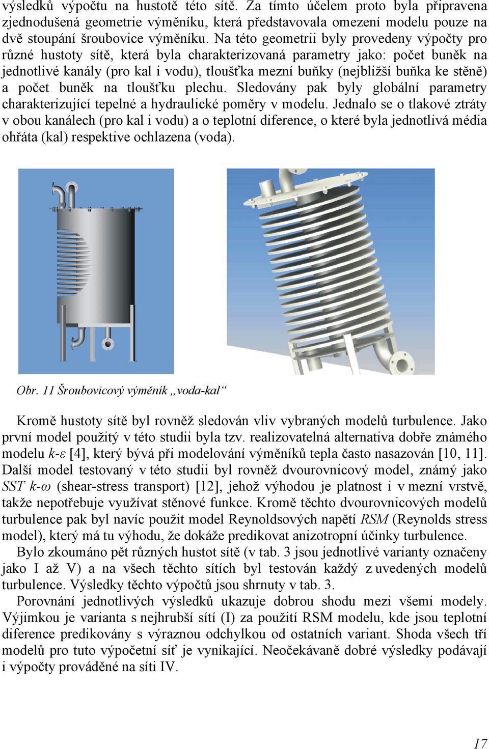 ke stěně) a počet buněk na tloušťku plechu. Sledovány pak byly globální parametry charakterizující tepelné a hydraulické poměry v modelu.