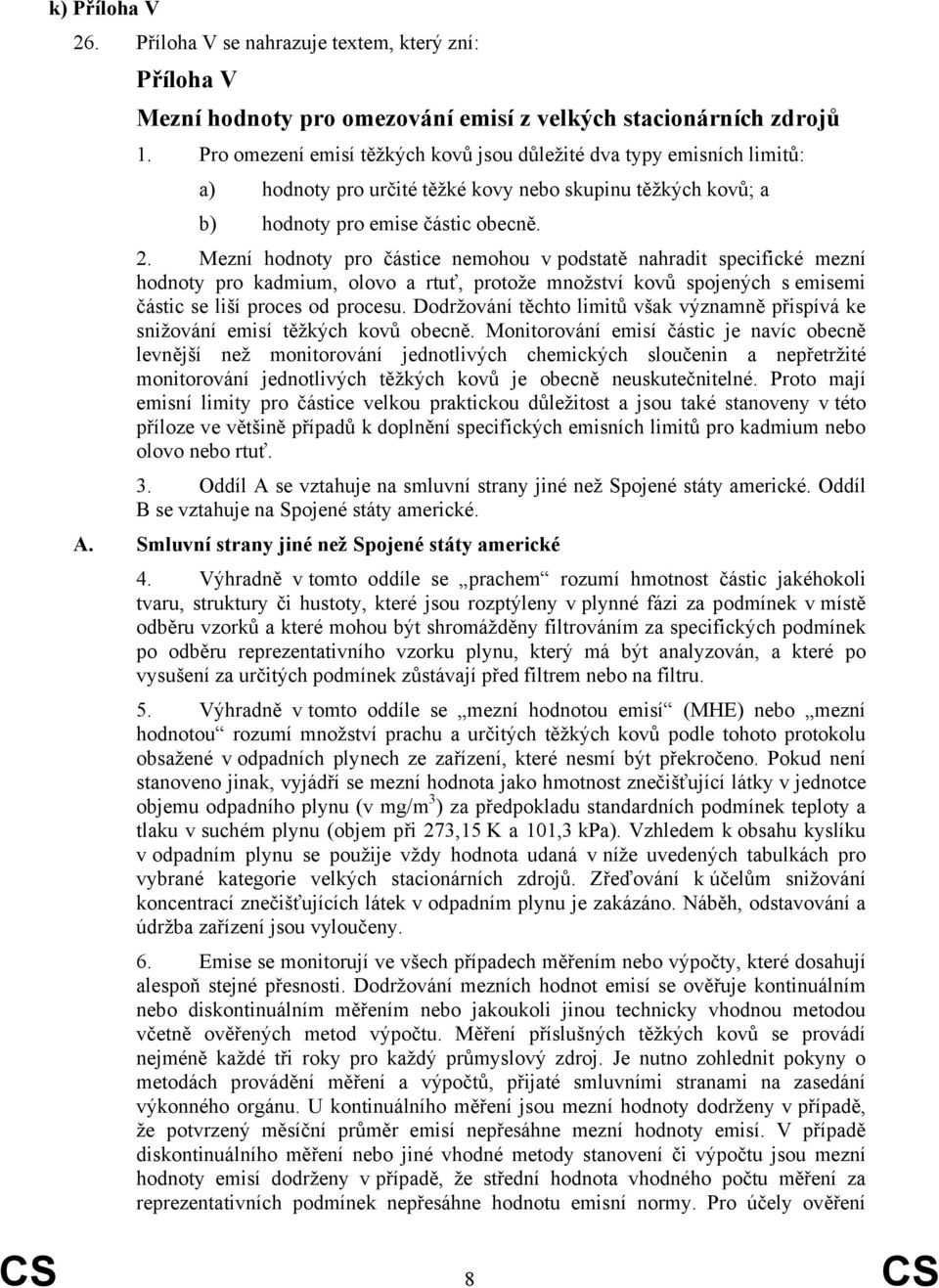 Mezní hodnoty pro částice nemohou v podstatě nahradit specifické mezní hodnoty pro kadmium, olovo a rtuť, protože množství kovů spojených s emisemi částic se liší proces od procesu.