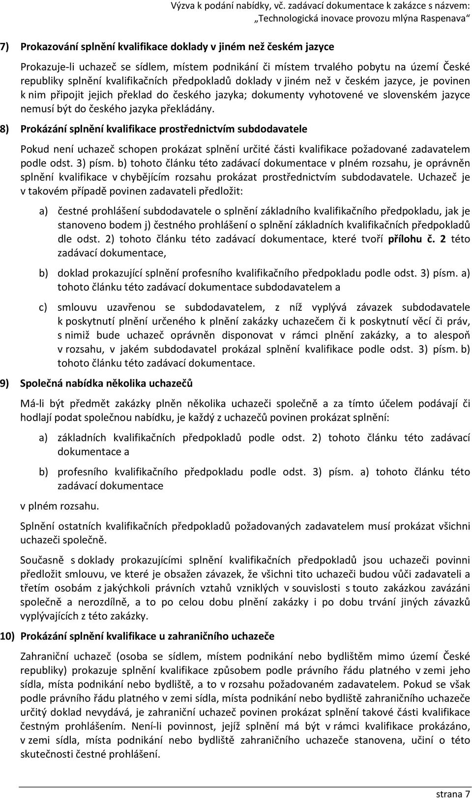 8) Prokázání splnění kvalifikace prostřednictvím subdodavatele Pokud není uchazeč schopen prokázat splnění určité části kvalifikace požadované zadavatelem podle odst. 3) písm.