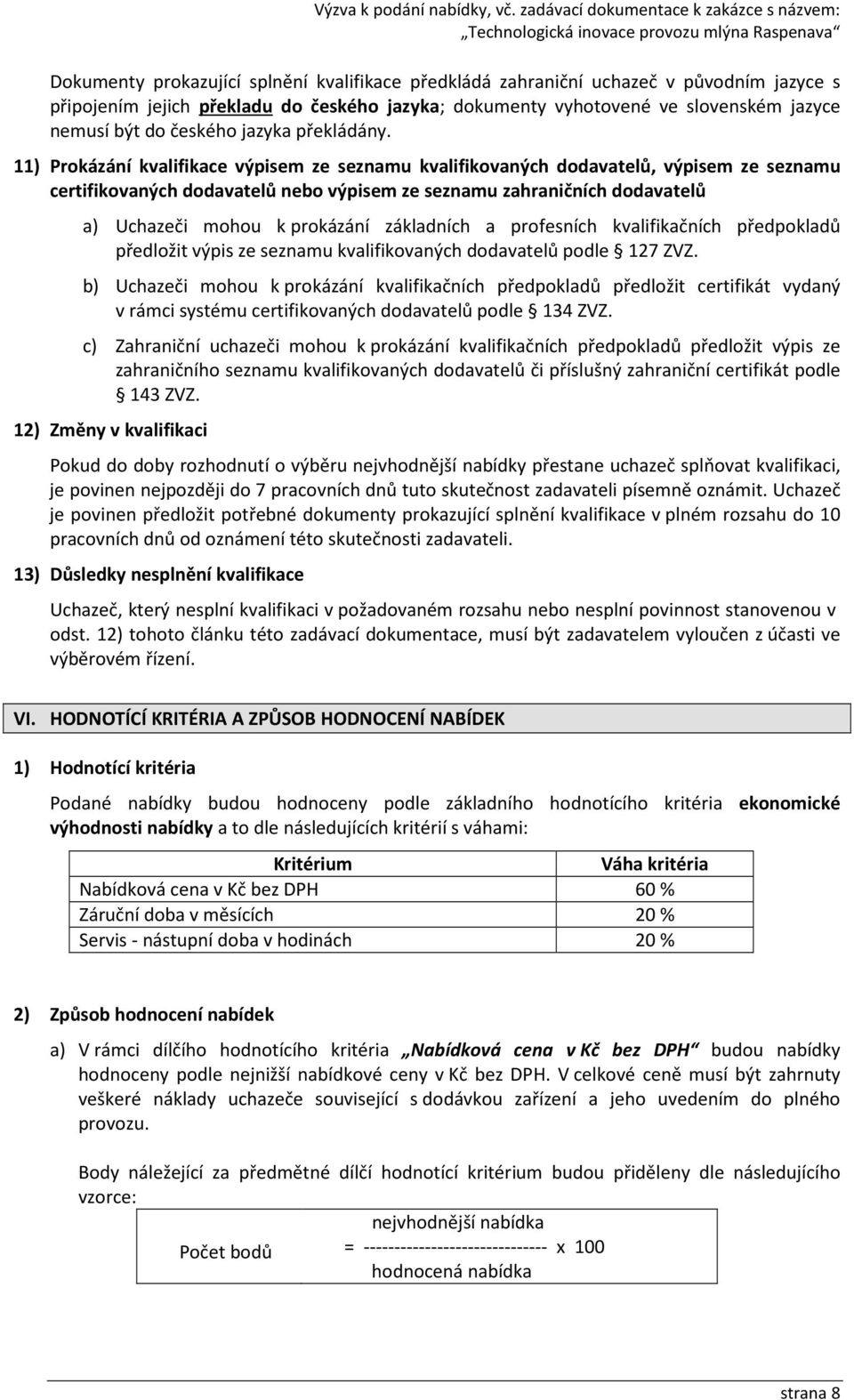 11) Prokázání kvalifikace výpisem ze seznamu kvalifikovaných dodavatelů, výpisem ze seznamu certifikovaných dodavatelů nebo výpisem ze seznamu zahraničních dodavatelů a) Uchazeči mohou k prokázání