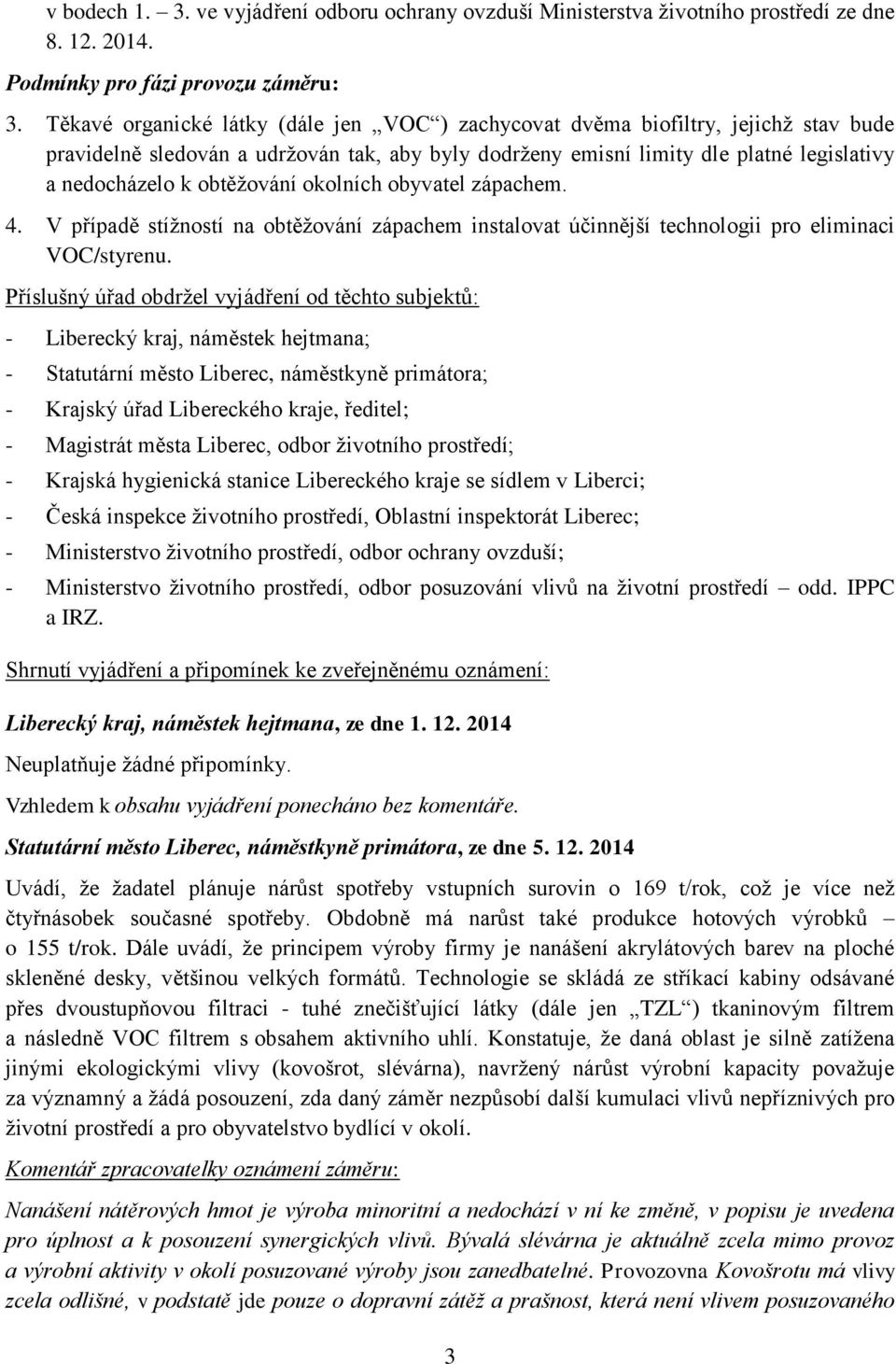 obtěžování okolních obyvatel zápachem. 4. V případě stížností na obtěžování zápachem instalovat účinnější technologii pro eliminaci VOC/styrenu.