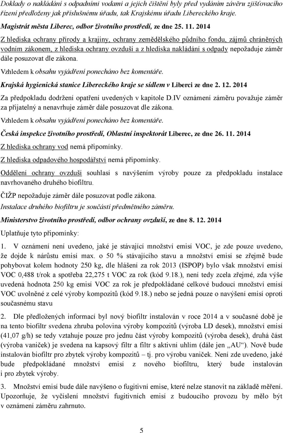 2014 Z hlediska ochrany přírody a krajiny, ochrany zemědělského půdního fondu, zájmů chráněných vodním zákonem, z hlediska ochrany ovzduší a z hlediska nakládání s odpady nepožaduje záměr dále