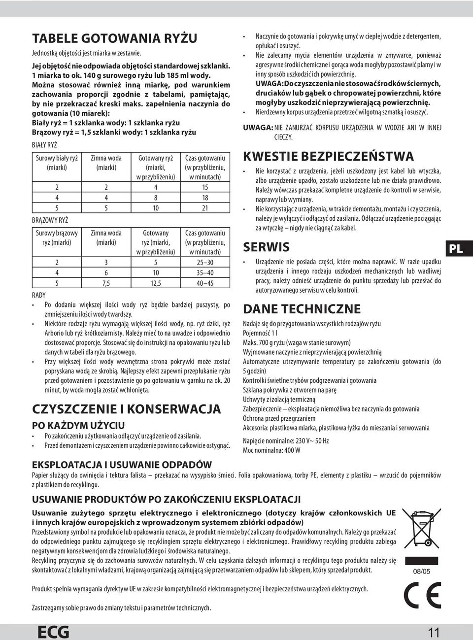 zapełnienia naczynia do gotowania (10 miarek): Biały ryż = 1 szklanka wody: 1 szklanka ryżu Brązowy ryż = 1,5 szklanki wody: 1 szklanka ryżu BIAŁY RYŻ Surowy biały ryż (miarki) Zimna woda (miarki)