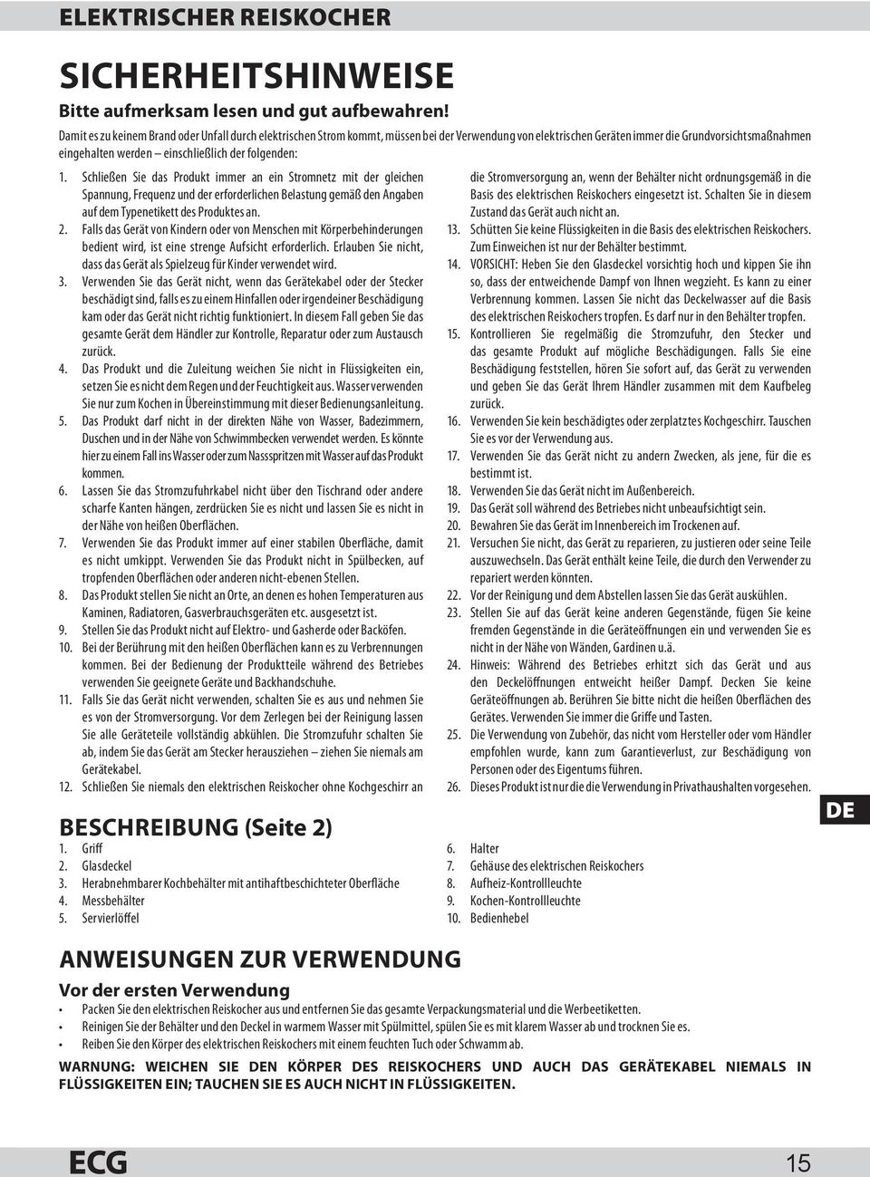 folgenden: 1. Schließen Sie das Produkt immer an ein Stromnetz mit der gleichen Spannung, Frequenz und der erforderlichen Belastung gemäß den Angaben auf dem Typenetikett des Produktes an. 2.