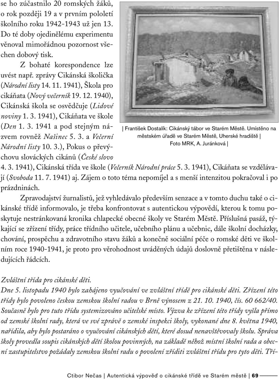 1941), Cikáňata ve škole (Den 1. 3. 1941 a pod stejným názvem rovněž Našinec 5. 3. a Večerní Národní listy 10. 3.), Pokus o převýchovu slováckých cikánů (České slovo František Dostalík: Cikánský tábor ve Starém Městě.