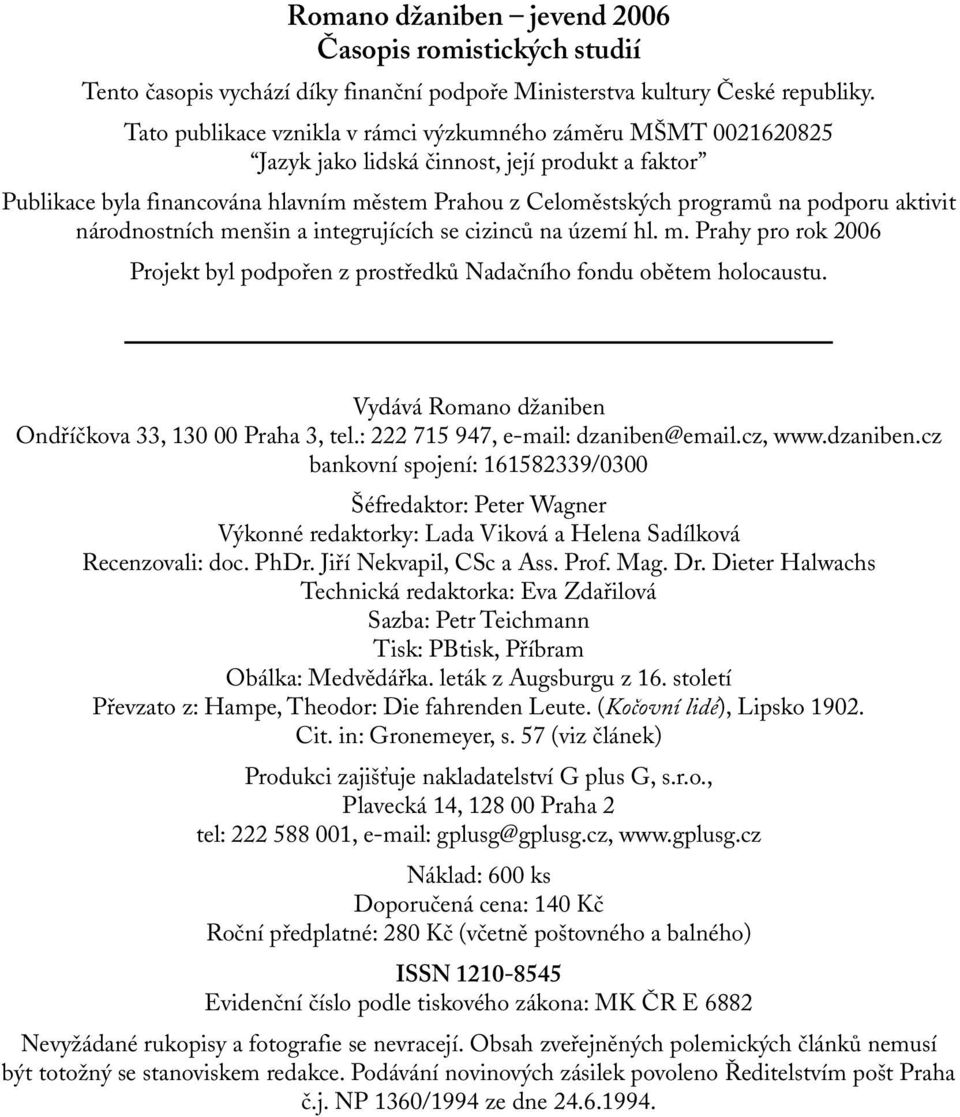 aktivit národnostních menšin a integrujících se cizinců na území hl. m. Prahy pro rok 2006 Projekt byl podpořen z prostředků Nadačního fondu obětem holocaustu.