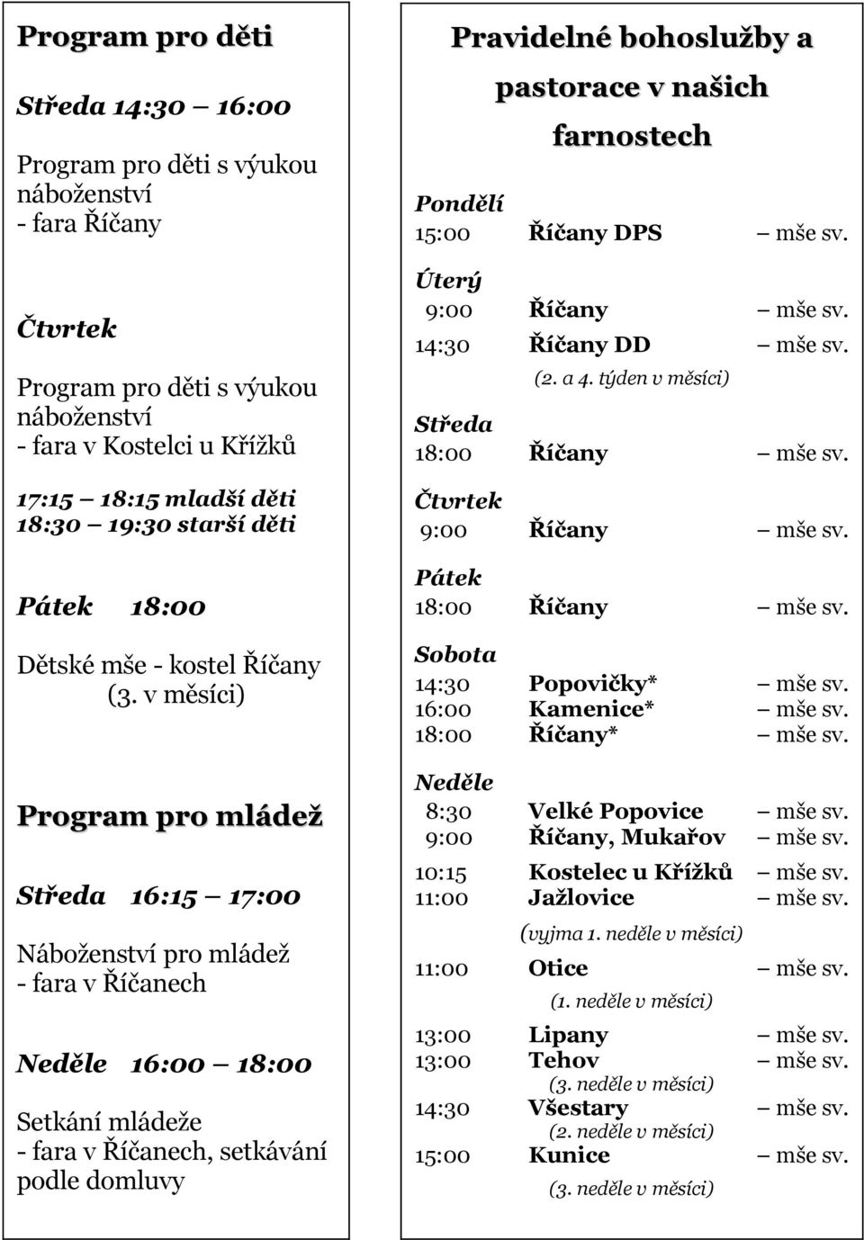 v měsíci) Program pro mládež Středa 16:15 17:00 Náboženství pro mládež - fara v Říčanech Neděle 16:00 18:00 Setkání mládeže - fara v Říčanech, setkávání podle domluvy Pravidelné bohoslužby a