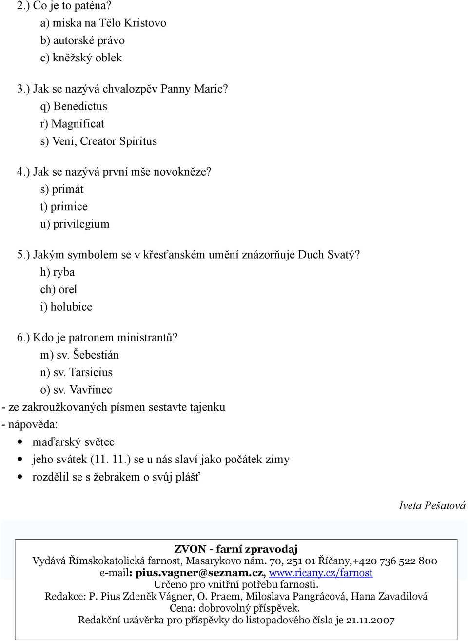 m) sv. Šebestián n) sv. Tarsicius o) sv. Vavřinec - ze zakroužkovaných písmen sestavte tajenku - nápověda: maďarský světec jeho svátek (11. 11.