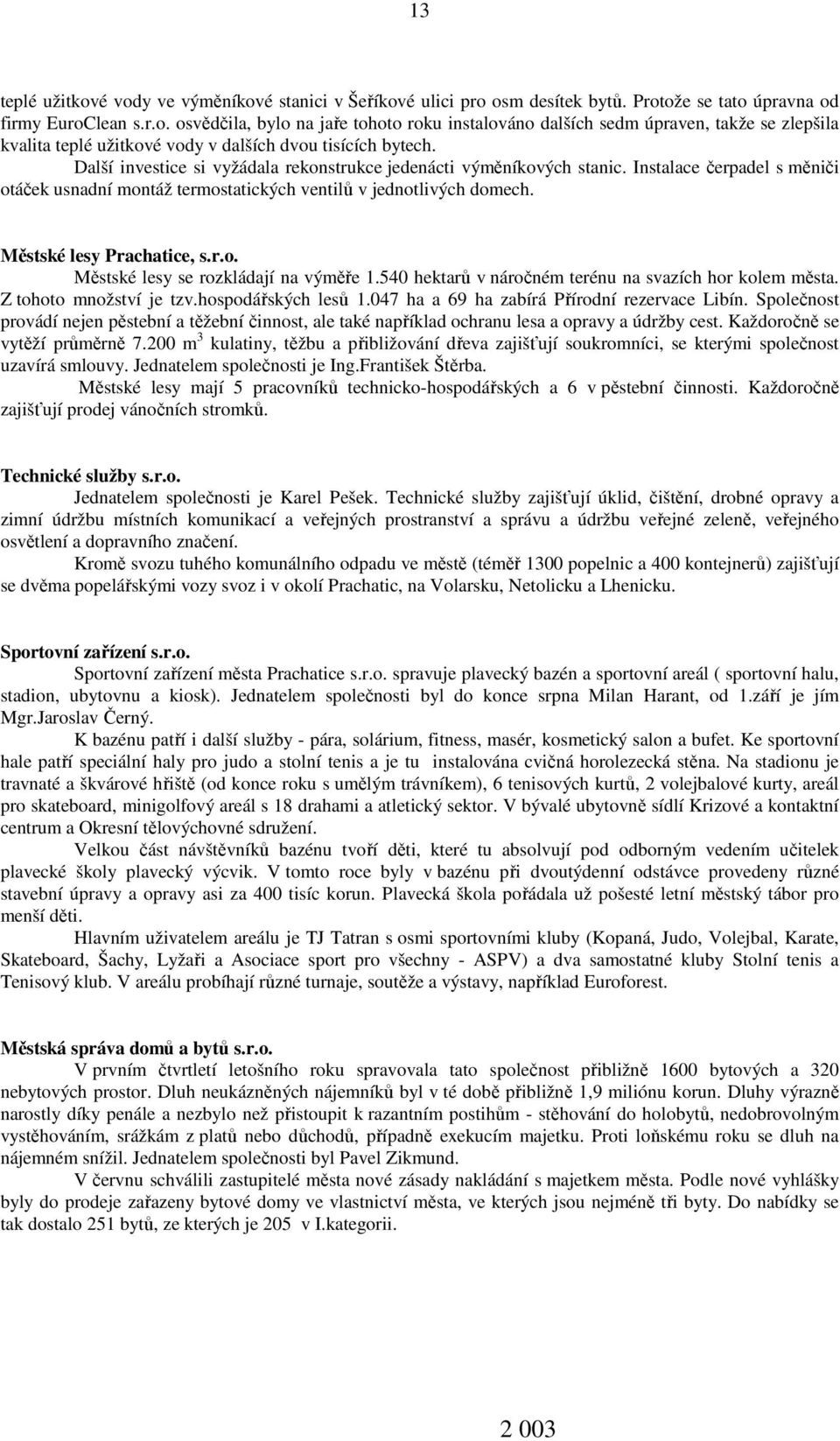 540 hektarů v náročném terénu na svazích hor kolem města. Z tohoto množství je tzv.hospodářských lesů 1.047 ha a 69 ha zabírá Přírodní rezervace Libín.