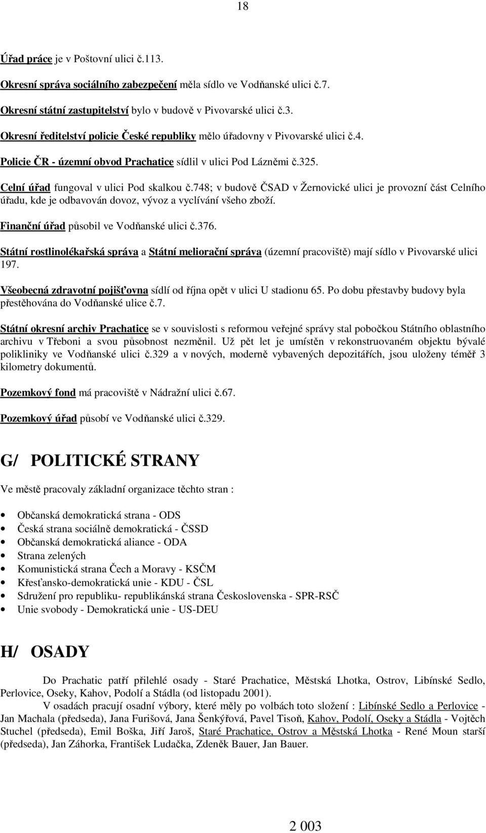 748; v budově ČSAD v Žernovické ulici je provozní část Celního úřadu, kde je odbavován dovoz, vývoz a vyclívání všeho zboží. Finanční úřad působil ve Vodňanské ulici č.376.