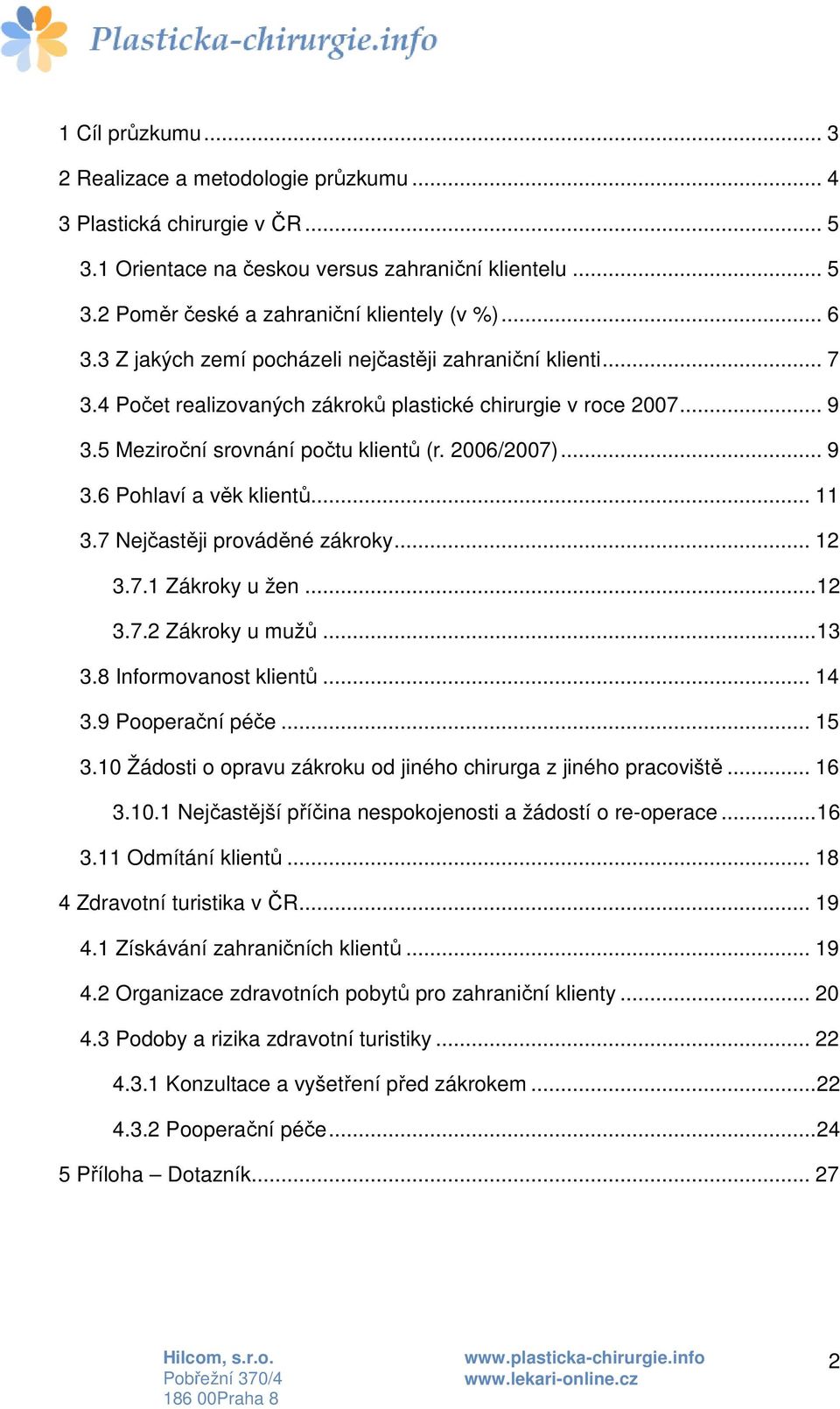 .. 11 3.7 Nejčastěji prováděné zákroky... 12 3.7.1 Zákroky u žen...12 3.7.2 Zákroky u mužů...13 3.8 Informovanost klientů... 14 3.9 Pooperační péče... 15 3.