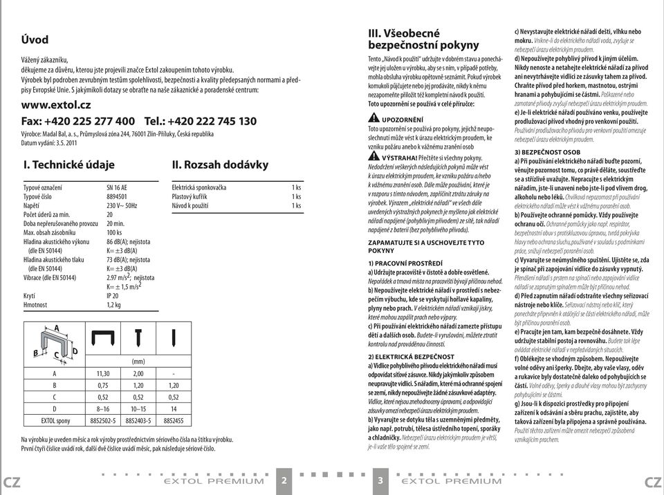 extol.cz Fax: +420 225 277 400 Tel.: +420 222 745 130 Výrobce: Madal Bal, a. s., Průmyslová zóna 244, 76001 Zlín-Příluky, Česká republika Datum vydání: 3.5. 2011 I.