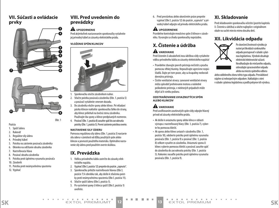 UpozornEnIE Pravidelne kontrolujte množstvo spôn či klincov v zásobníku. Vyvarujte sa chodu sponkovačky naprázdno. XI. Skladovanie Pred skladovaním sponkovačku očistite (pozrite kapitolu X.
