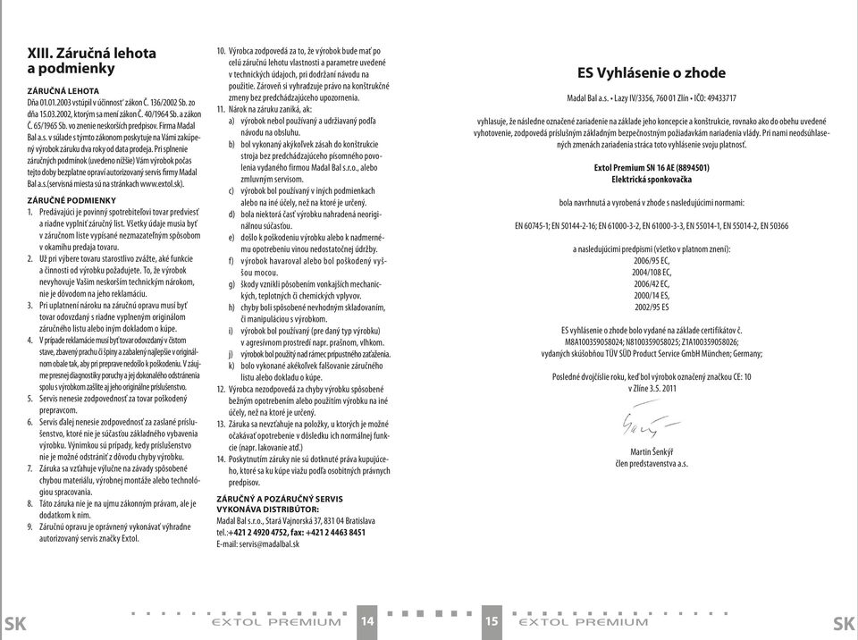 Pri splnenie záručných podmínok (uvedeno nížšie) Vám výrobok počas tejto doby bezplatne opraví autorizovaný servis firmy Madal Bal a.s.(servisná miesta sú na stránkach www.extol.sk).