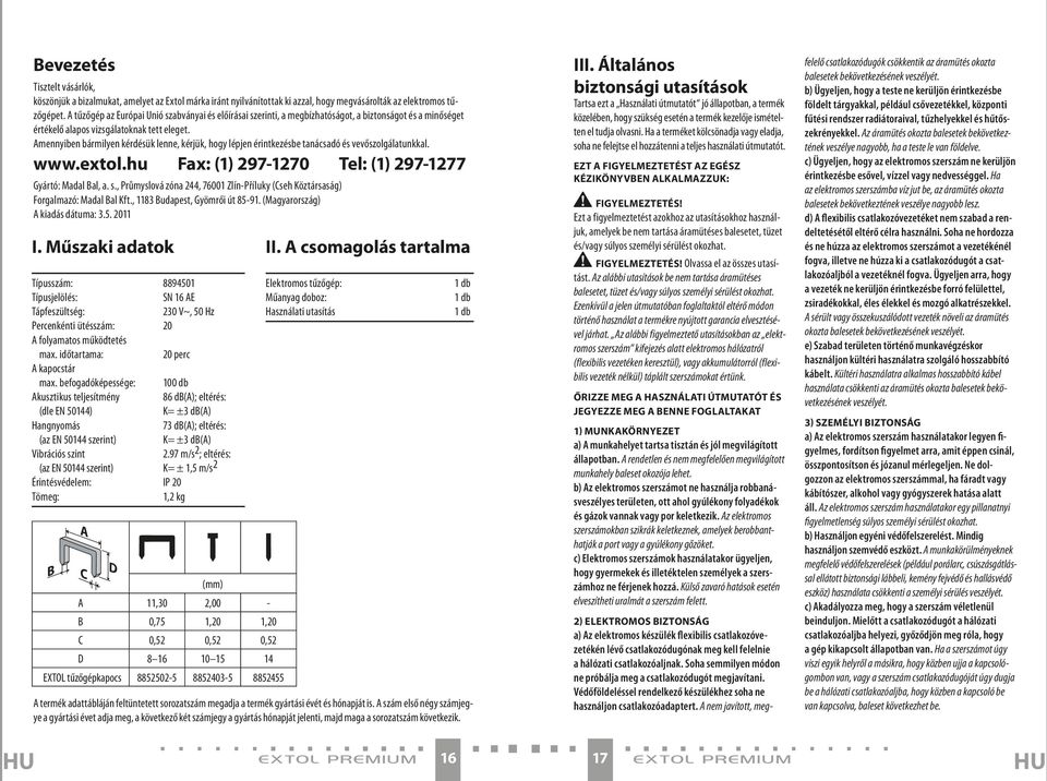 Amennyiben bármilyen kérdésük lenne, kérjük, hogy lépjen érintkezésbe tanácsadó és vevőszolgálatunkkal. www.extol.hu Fax: (1) 297-1270 Tel: (1) 297-1277 Gyártó: Madal Bal, a. s.