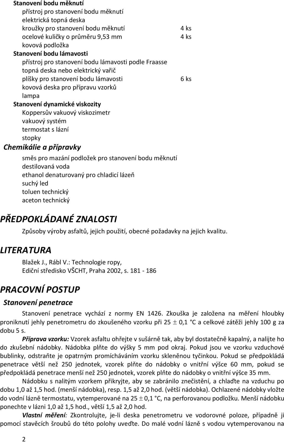 Koppersův vakuový viskozimetr vakuový systém termostat s lázní stopky Chemikálie a přípravky směs pro mazání podložek pro stanovení bodu měknutí destilovaná voda ethanol denaturovaný pro chladicí