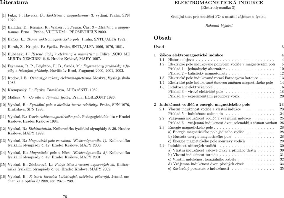 : Řešené úohy z eektřiny a magnetismu. Edice SCIO ME MULTA NESCIRE č. 8. Hradec Kráové, MAFY 1997. [6] Feynman, R. P., Leighton, R. B., Sands, M.: Feynmanovy přednášky z fyziky s řešenými příkady.