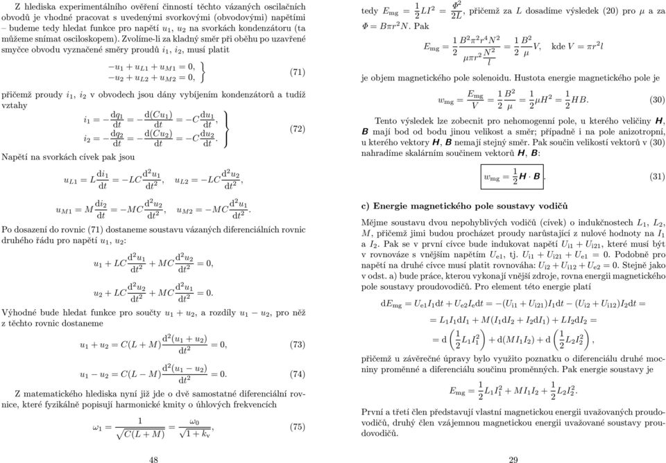 Zvoíme-i za kadný směr při oběhu po uzavřené smyčce obvodu vyznačené směry proudů i 1, i,musípatit u 1 + u L1 + u M1 =0, (71) u + u L + u M =0, přičemž proudy i 1, i v obvodech jsou dány vybíjením