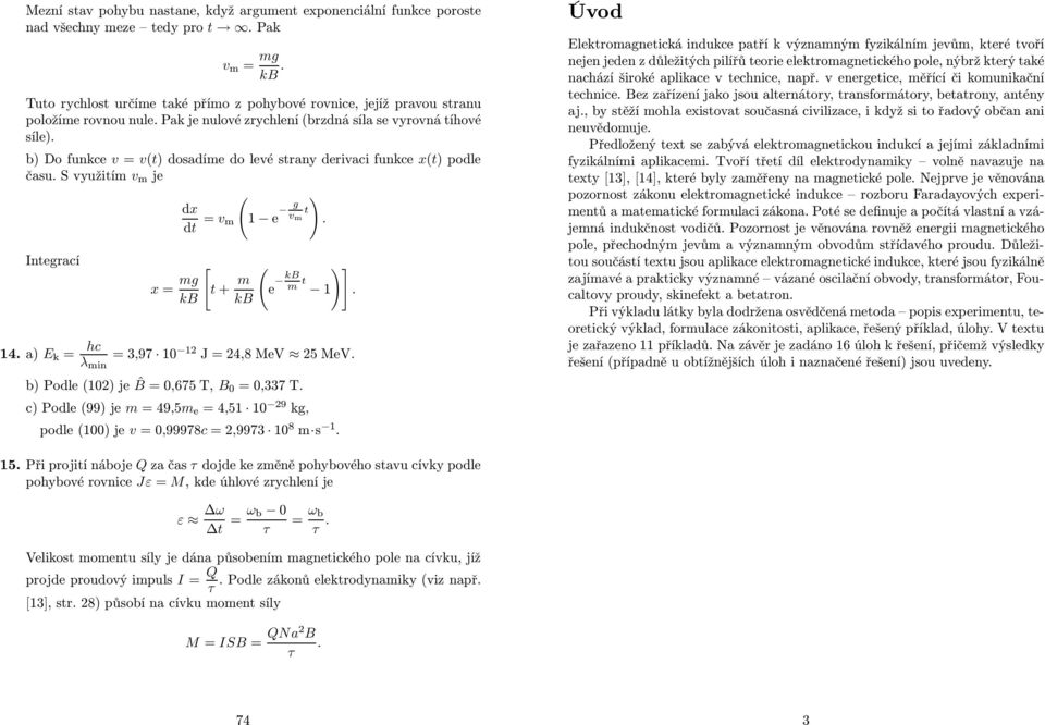 b) Do funkce v = v(t) dosadíme do evé strany derivaci funkce x(t) pode času. S využitím v m je ( ) dx = v m 1 e g t v m. Integrací [ ( )] x = mg t + m e kb m t 1. kb kb 14.