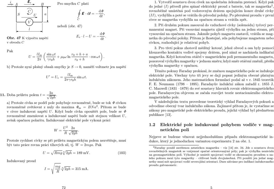 πγr 0 h a) Protože cívka se podé poe pohybuje rovnoměrně, bude se tok Φ cívkou rovnoměrně zvětšovat z nuy do maxima Φ m = BNa. Přitom se bude v cívce indukovat napětí U.
